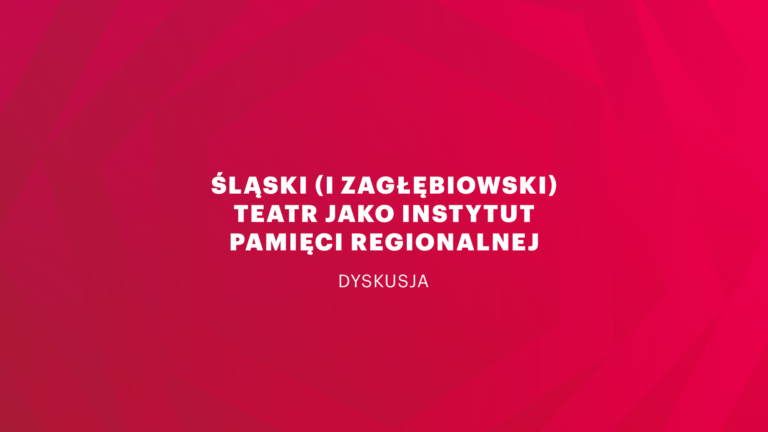 Biały napis na czerwonym tle: Śląski (i zagłębiowski) teatr jako instytut pamięci regionalnej, dyskusja
