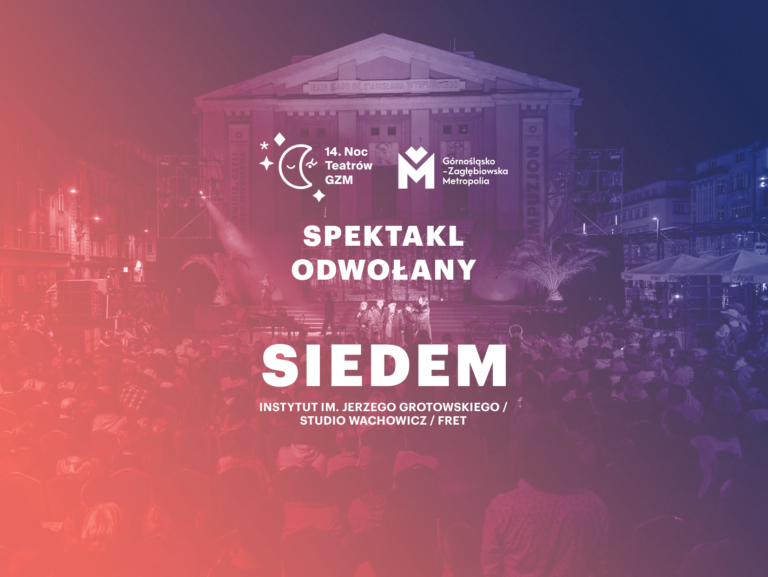 Grafika: w centrum od góry - dwa białe logotypy ułożone poziomo: 14. Noc Teatrów GZM oraz Górnośląsko-Zagłębiowska Metropolia, dalej napisy w białym kolorze Spektakl odwołany, Siedem, Instytut im. Jerzego Grotowskieko, Studio Wachowicz, Fret; tło: budynek teatru oraz widzowie oglądający spektakl plenerowy przed teatrem, grafika w gradiencie - kolory przechodzące od lewej od pomarańczowo-różowego do fioletu po prawej