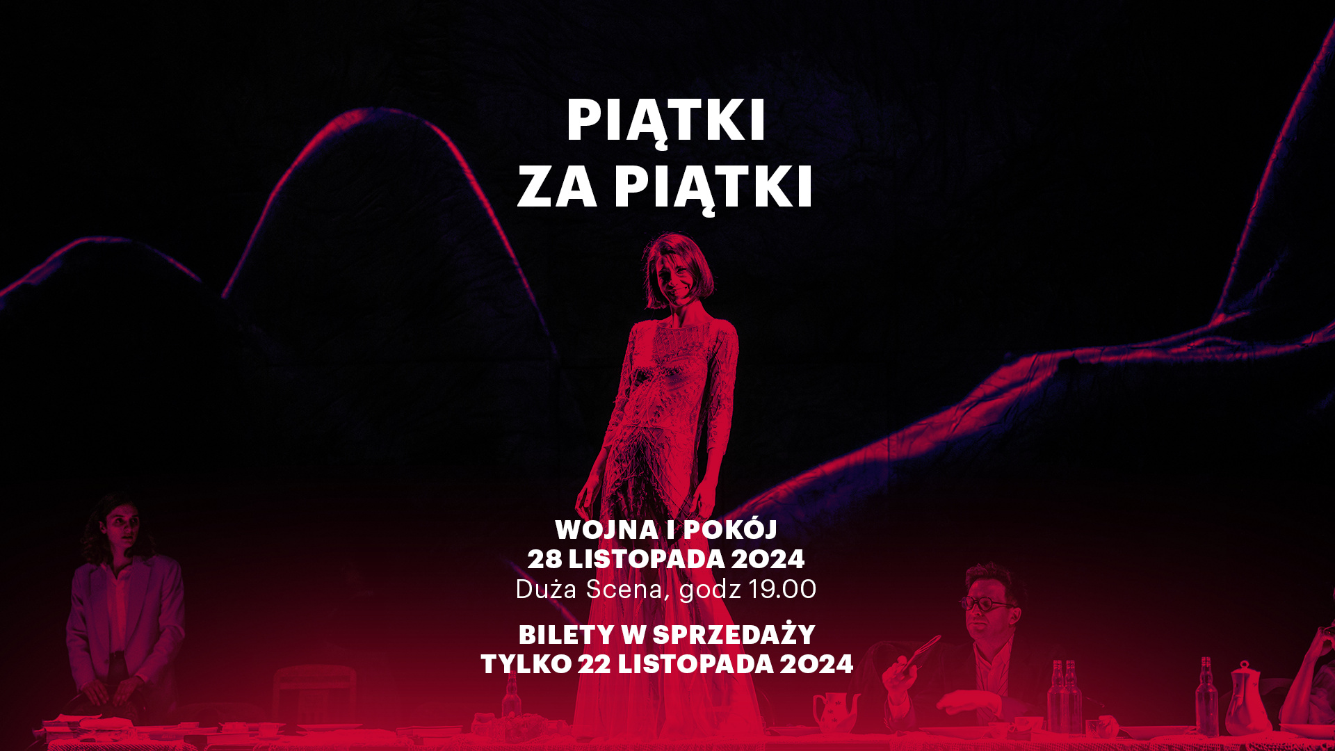 Plakat: biały napis Piątki za piątki, Wojna i pokój, 28 listopada 2024 Duża Scena, godzina 19, bilety w sprzedaż tylko 22 listopada 2024; tło w odcieniu czerwieni - kobieta stoi na środku długiego stołu, mężczyzna z prawej siedzi na krześle przy stole, w ręce trzyma książkę, drugi mężczyzna z lewej stoi trzyma ręce na oparciu krzesła