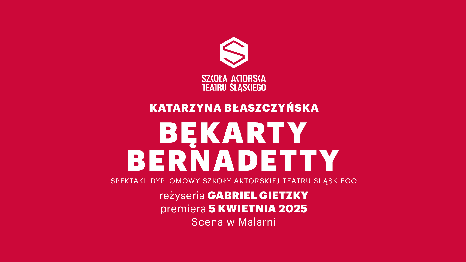 Biały napis na czerwonym tle: Bękarty Bernadetty, Spektakl dyplomowy Szkoły Aktorskiej Teatru Śląskiego, reżyseria Gabriel Gietzky, premiera 5 kwietnia 2025, Scena w Malarni