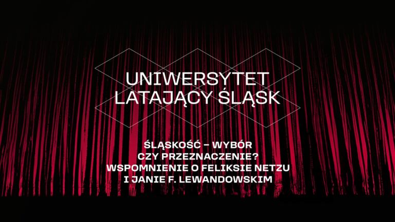 Śląskość - wybór czy przeznaczenie? Wspomnienie o Feliksie Netzu i Janie F. Lewandowskim | UNIWERSYTET LATAJĄCY ŚLĄSK
