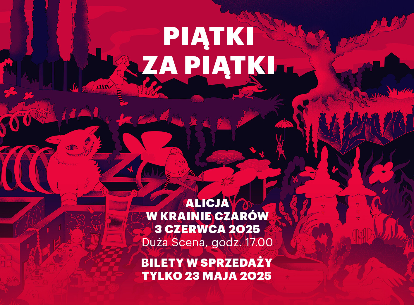 Plakat: biały napis Piątki za piątki, Alicja w Krainie Czarów, 3 czerwca 2025, Duża Scena, godzina 17, bilety w sprzedaż tylko 23 maja 2025; tło w odcieniu czerwieni - graficzny krajobraz z roślinami, kwiatami, grzybami i postaciami
