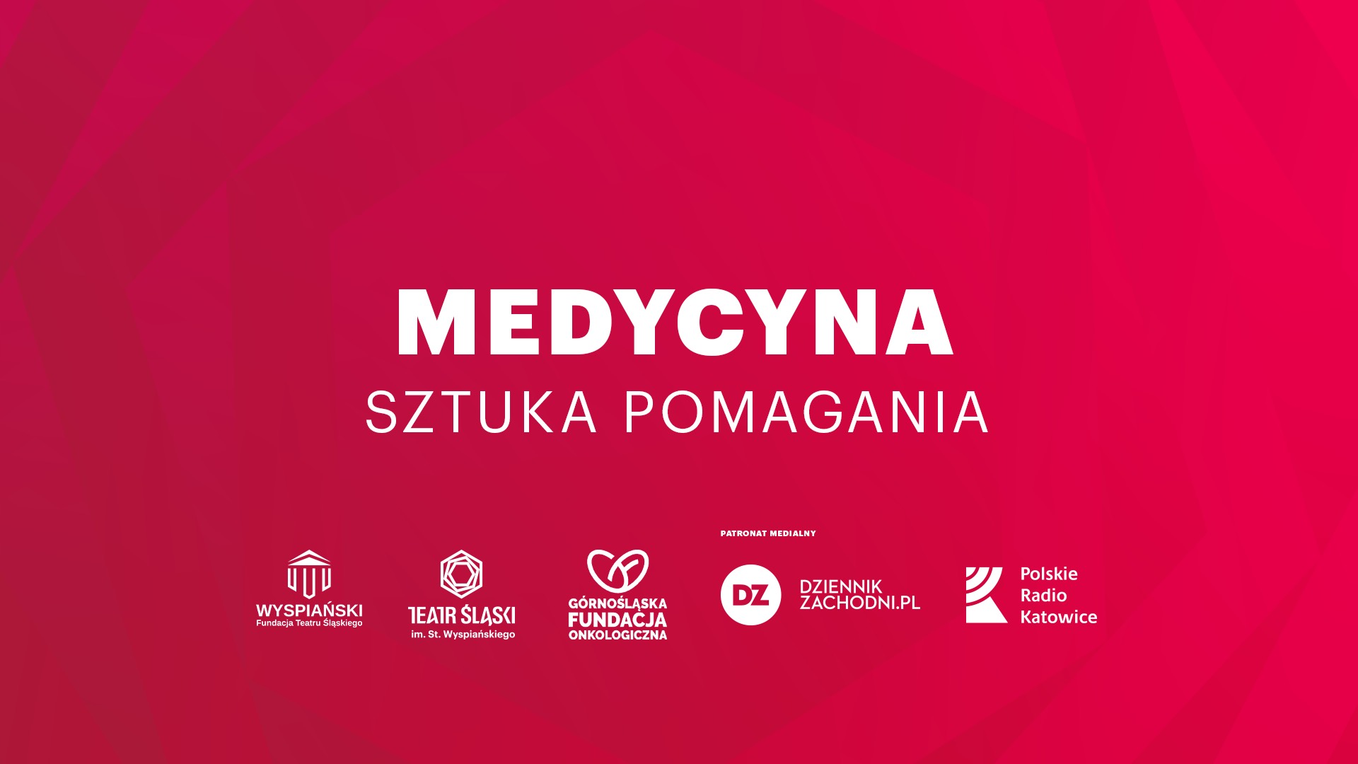 Biały napis na czerwonym tle: Medycyna sztuka pomagania, poniżej sześć logotypy: Fundacja Teatru Śląskiego Wyspiański, Teatr Śląski, Górnośląska Fundacja Onkologiczna, Dziennik Zachodni.PL, Polskie Radio Katowice
