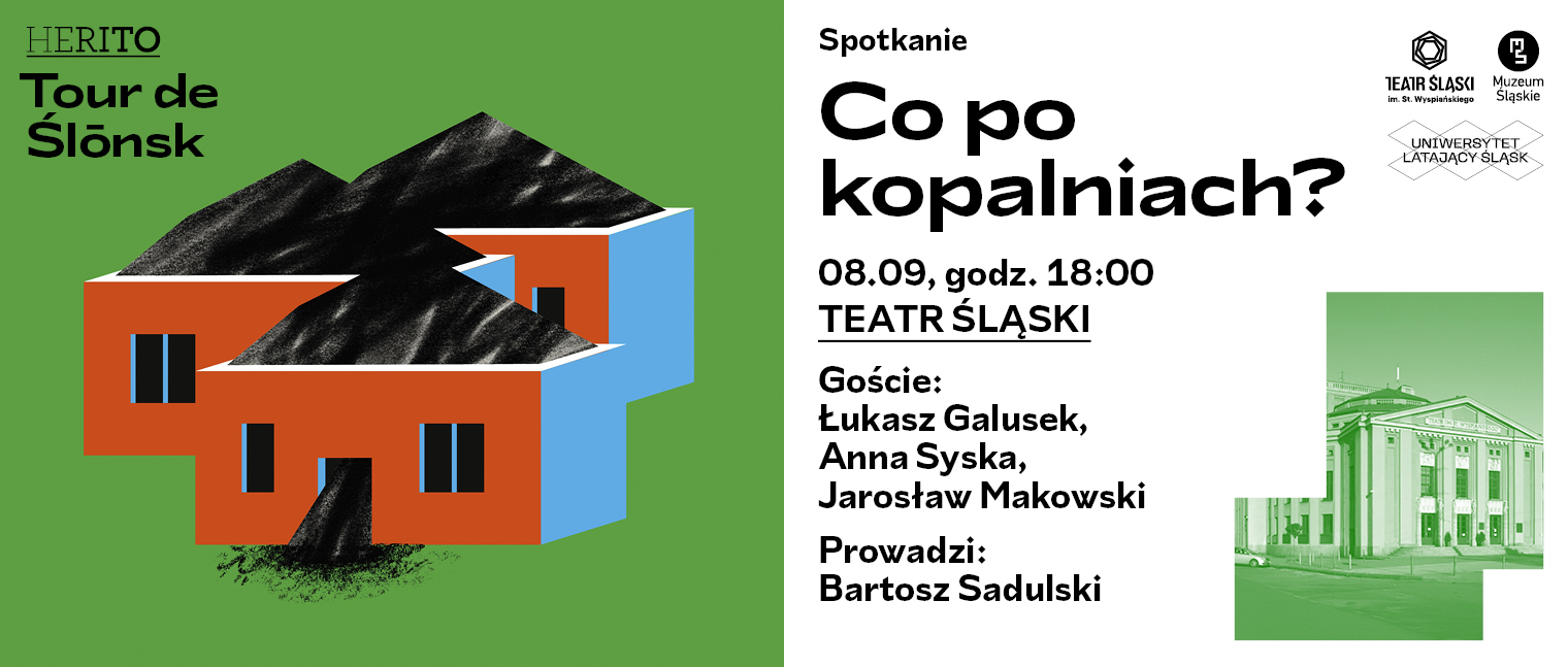 Plakat: z prawej strony czarny napis "Spotkanie Co po kopalniach? 8 września godzina 18.00 Teatr Śląski, goście Łukasz Galusek, Anna Syska, Jarosław Makowski, prowadzi Bartosz Sadulski, z lewej stronie na zielonym tle trzy domki, które w miejsce dachu mają hałdy węgla, węgiel wysypuje się przez drzwi pierwszego domku, powyżej napis Tour de Śląsk