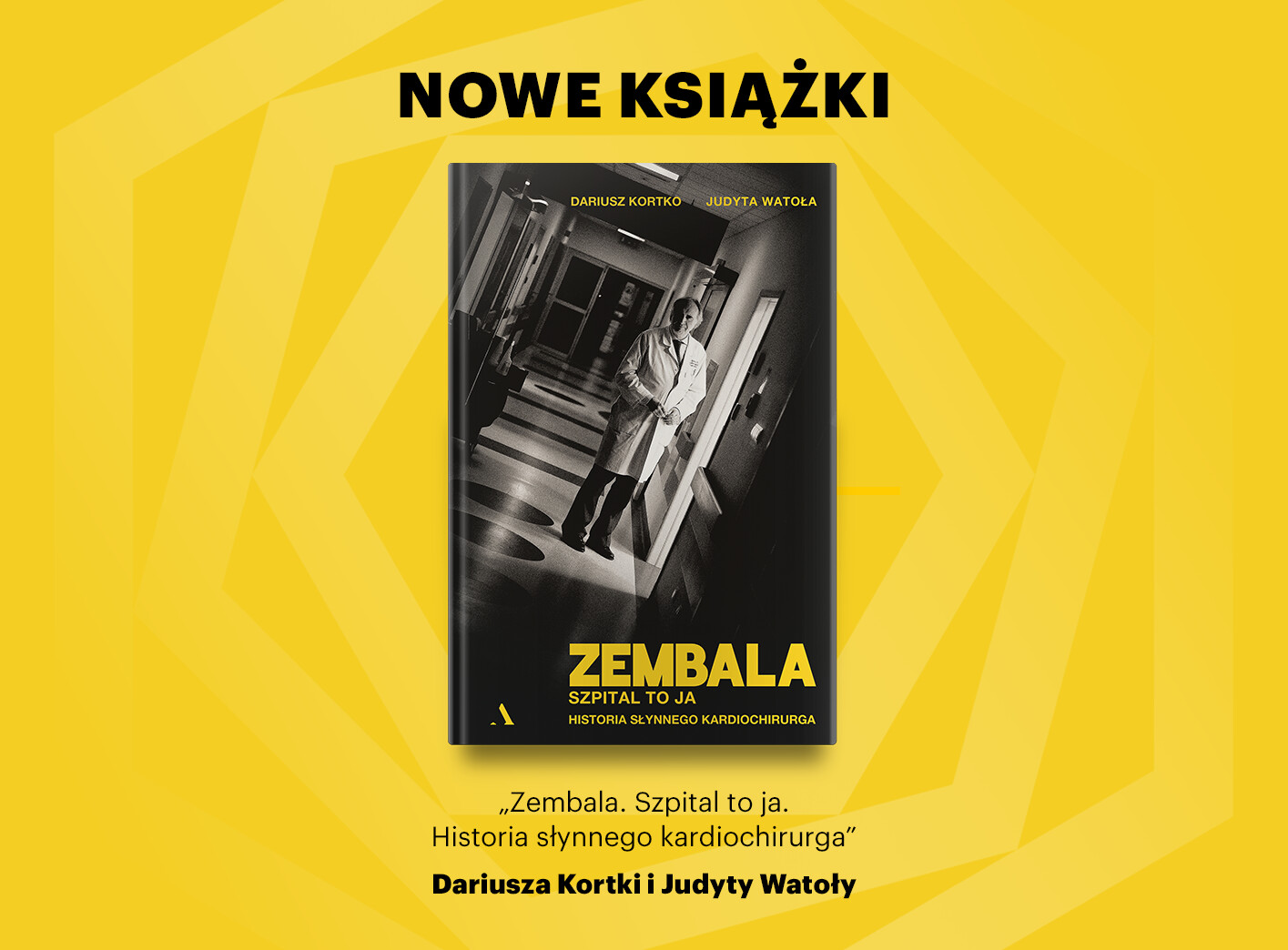 Grafika: w centrum zdjęcie okładki książki z czarno-białym zdjęciem, powyżej okładki czarny napis Nowe książki, poniżej "Zembala. Szpital to ja. Historia słynnego kardiochirurga" Dariusza Korytko i Judyta Watoły, tło koloru żółtego, tak jak napisy na okładce książki