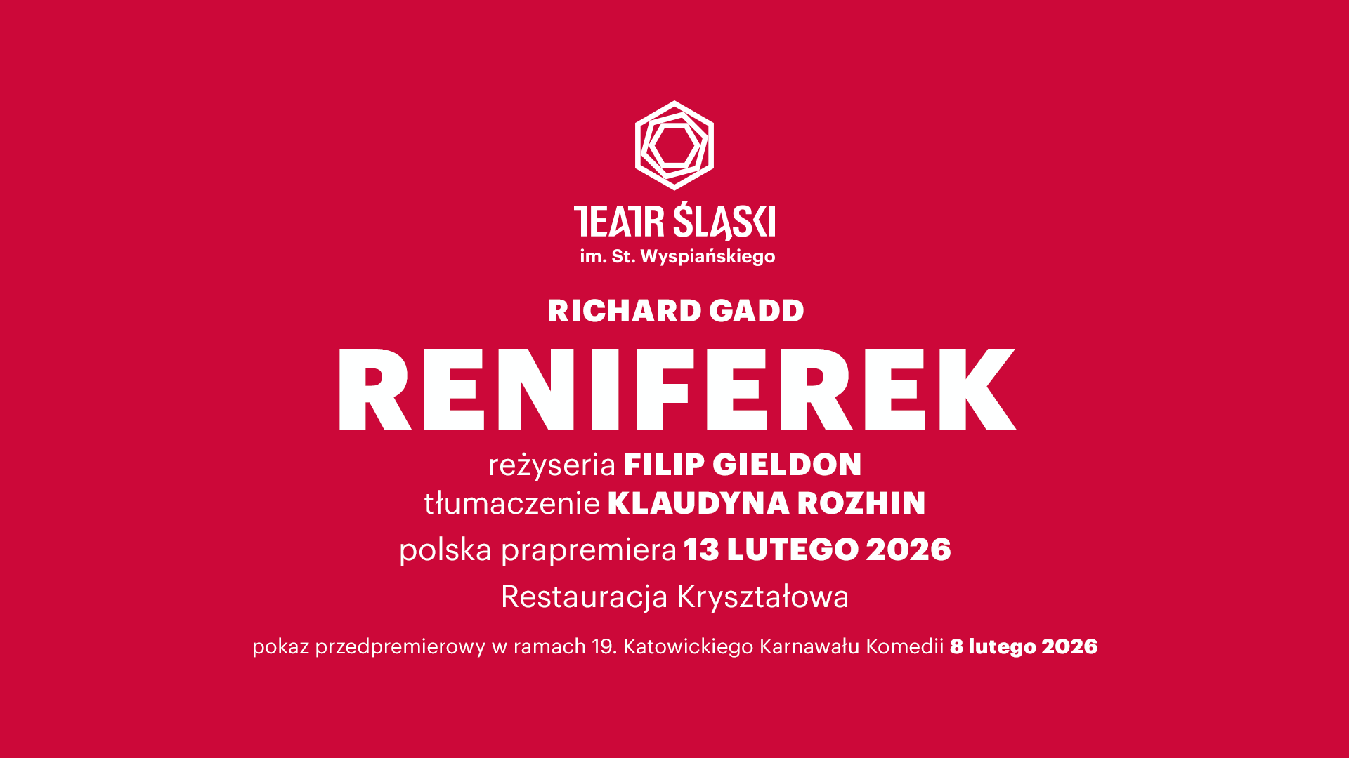 Biały napis na czerwonym tle: Richard Gadd. Reniferek, reżyseria Filip Gieldon, tłumaczenie Klaudyna Rozhin, polska prapremiera 13 lutego 2026, Restauracja Kryształowa, pokaz przedpremierowy w ramach 19. Katowickiego Karnawału Komedii 8 lutego 2026